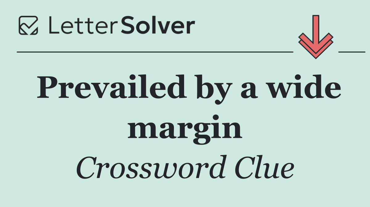 Prevailed by a wide margin