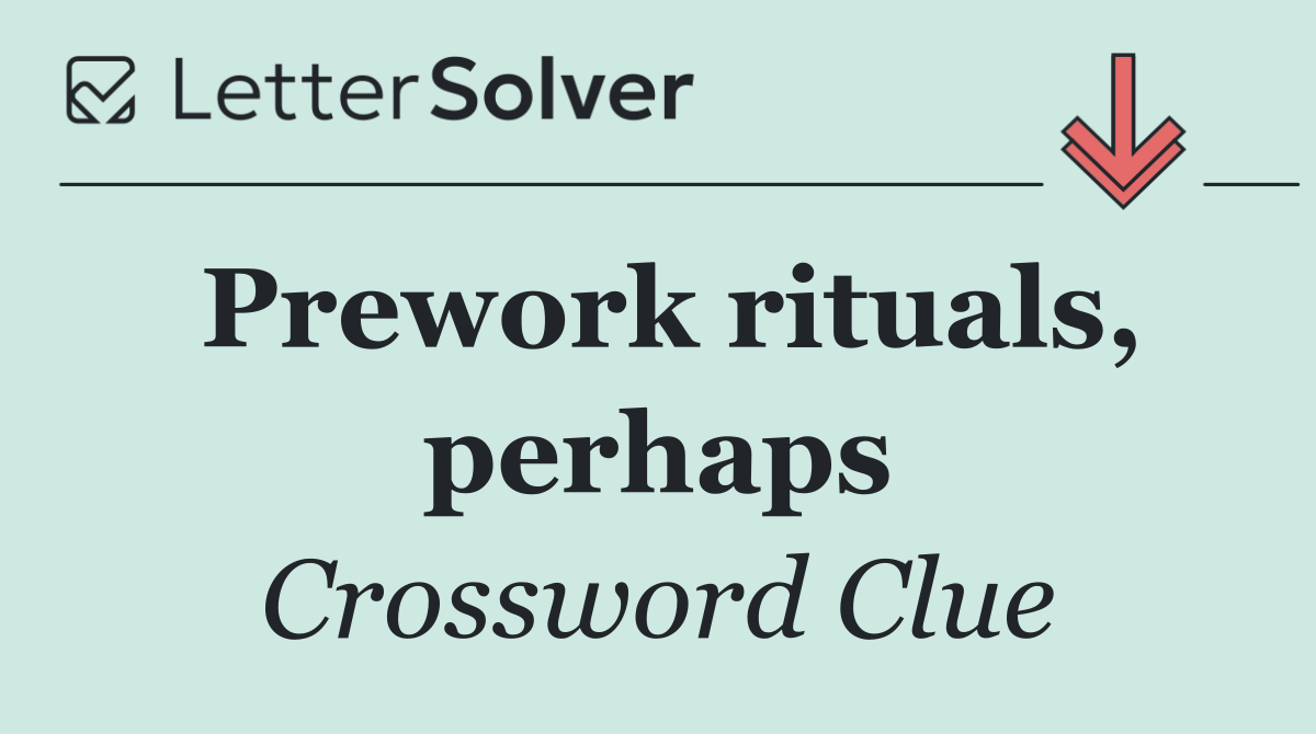 Prework rituals, perhaps