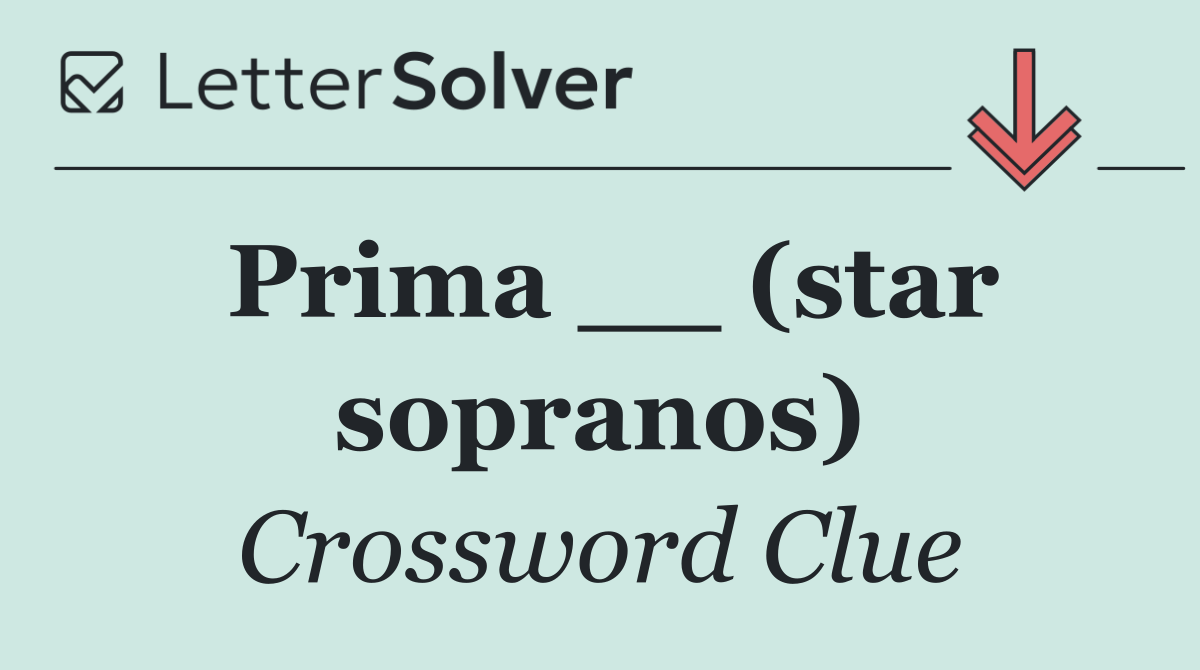 Prima __ (star sopranos)