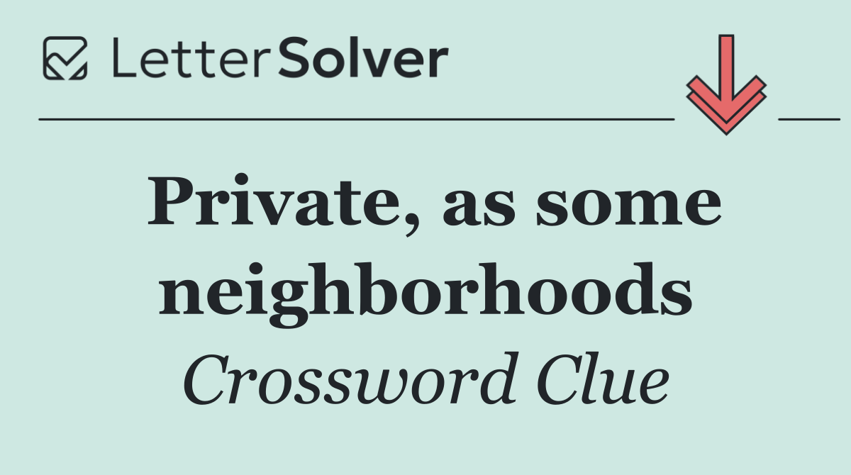 Private, as some neighborhoods