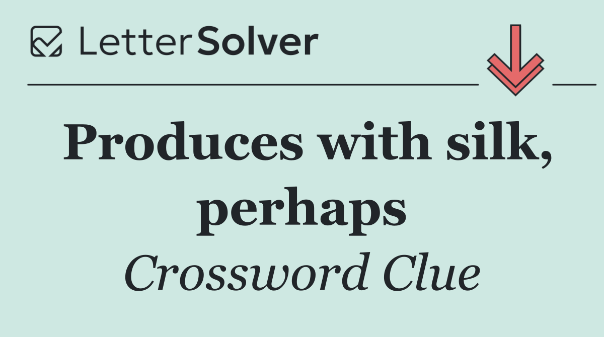 Produces with silk, perhaps