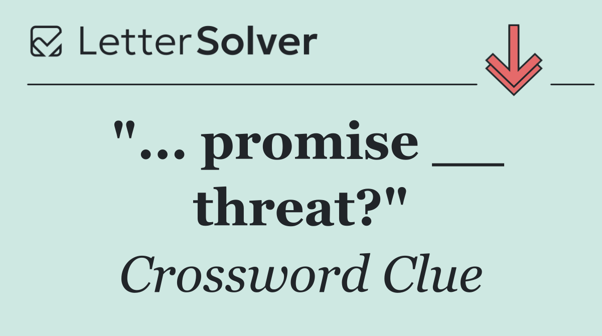 "... promise __ threat?"