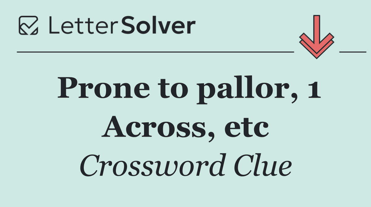 Prone to pallor, 1 Across, etc