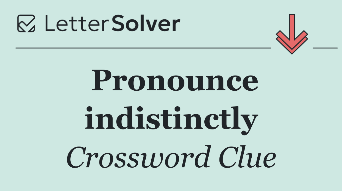 Pronounce indistinctly