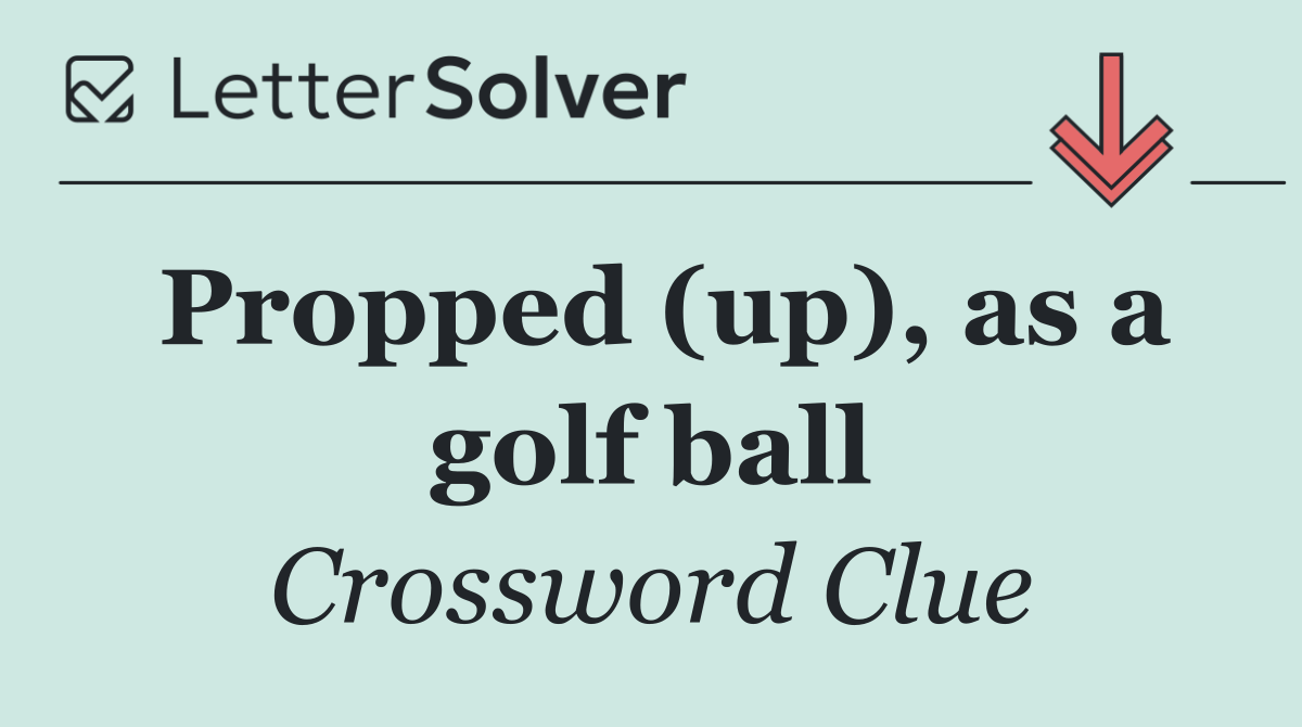 Propped (up), as a golf ball