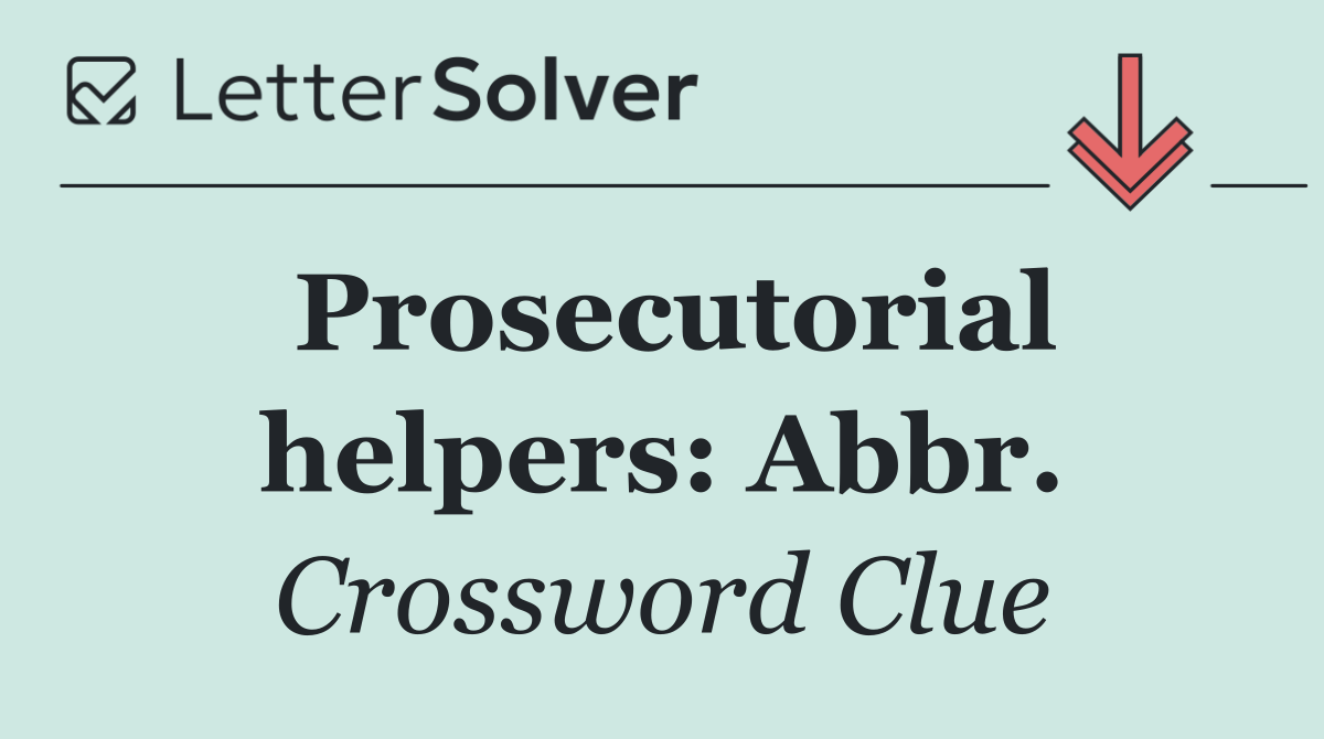 Prosecutorial helpers: Abbr.