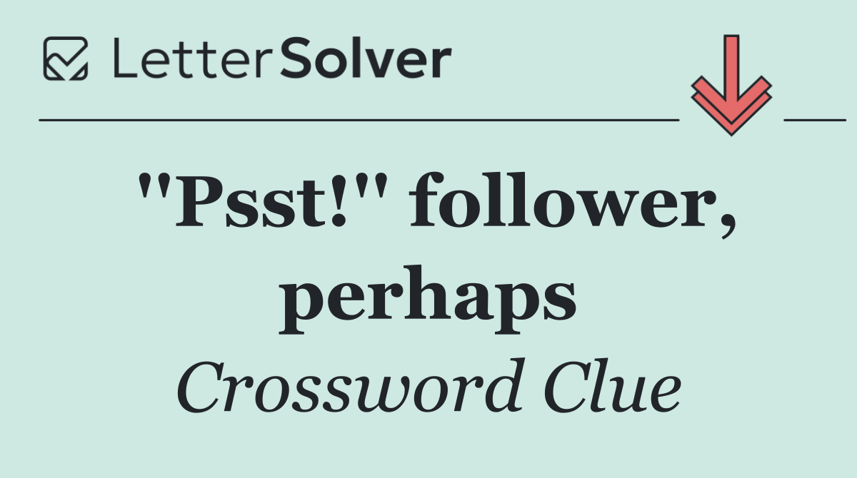 ''Psst!'' follower, perhaps
