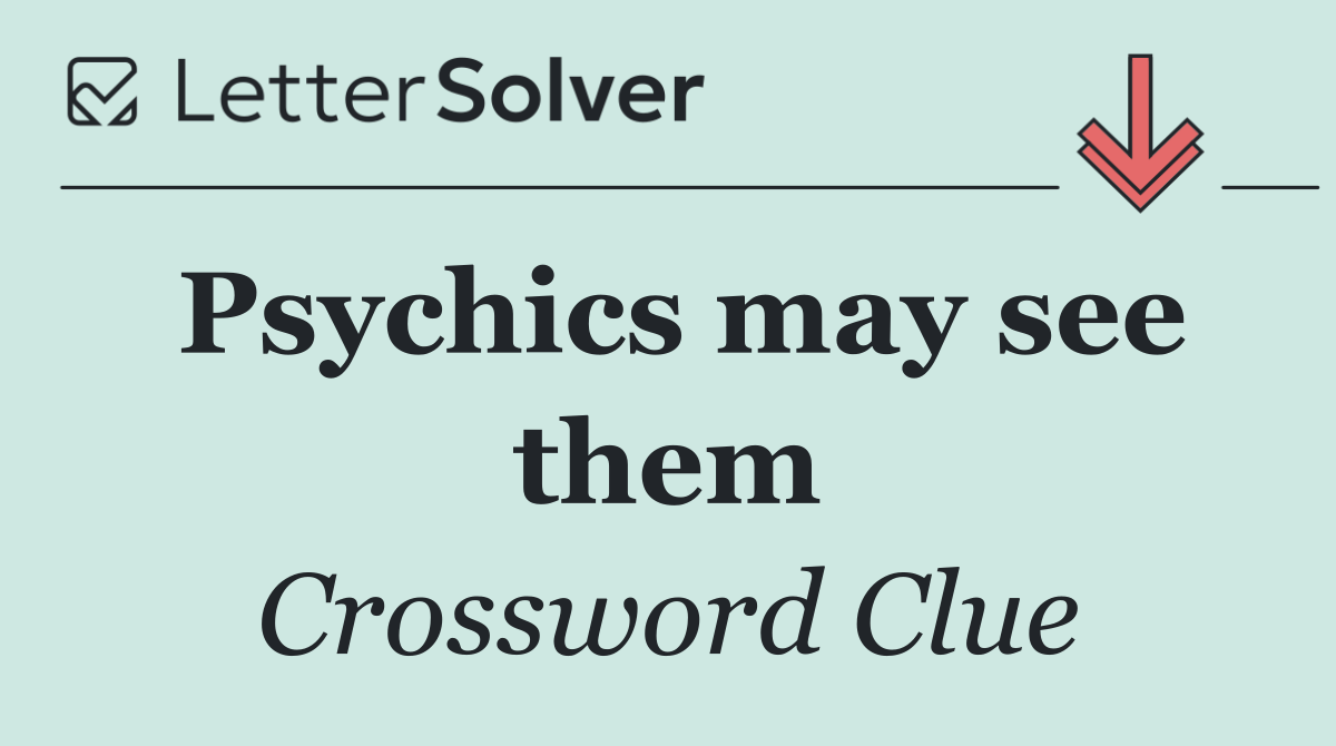 Psychics may see them