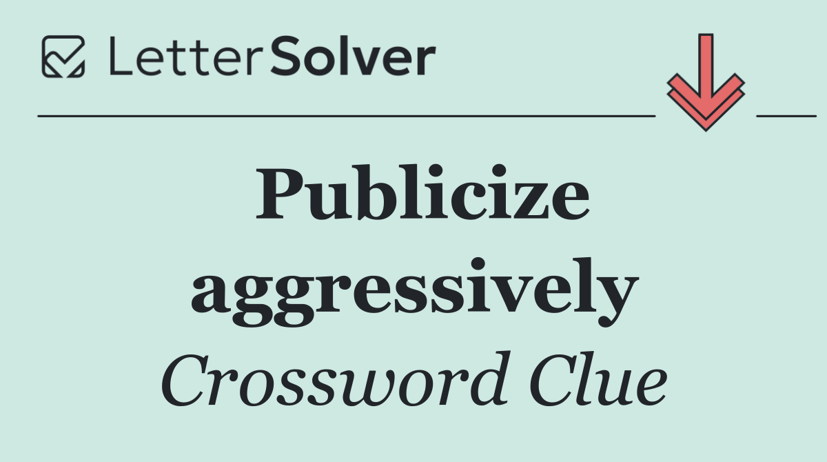 Publicize aggressively