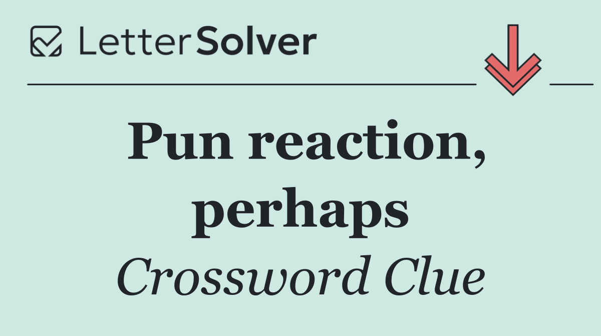 Pun reaction, perhaps