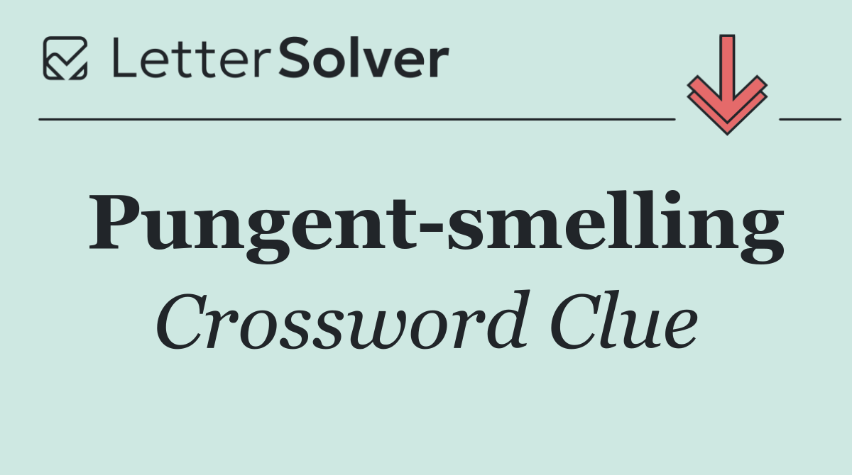 Pungent smelling