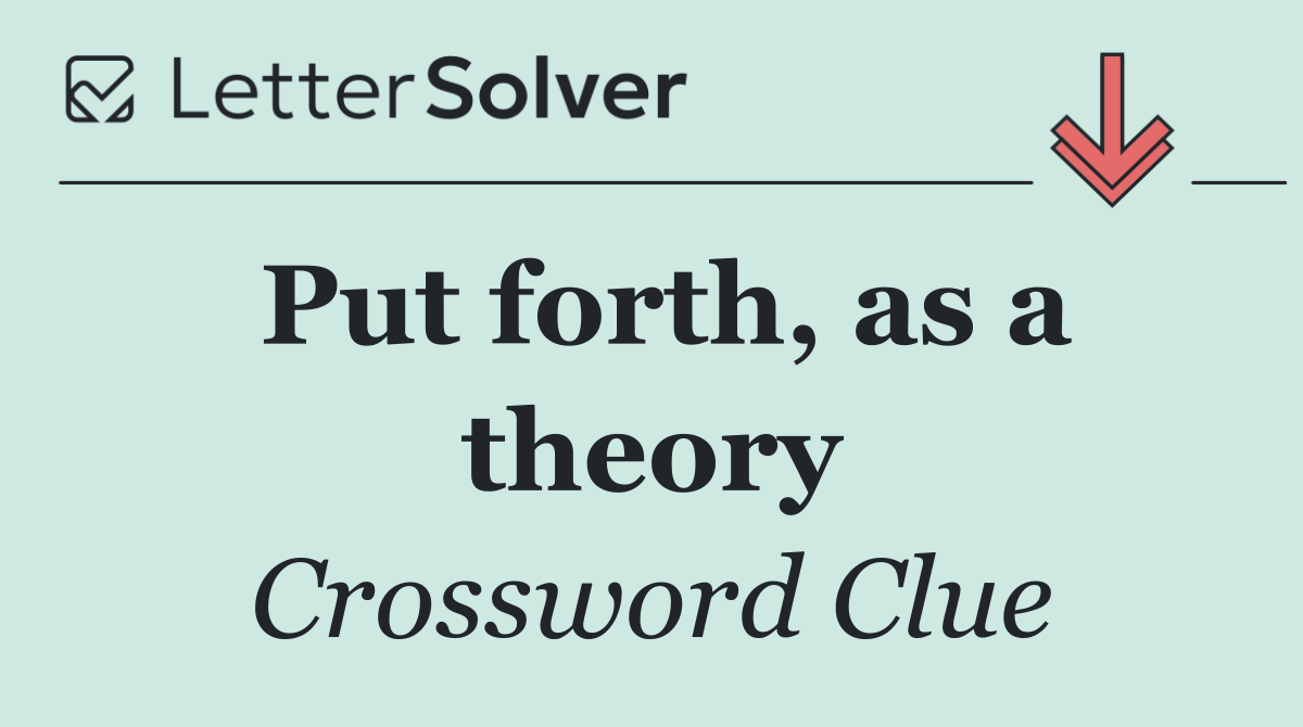 Put forth, as a theory