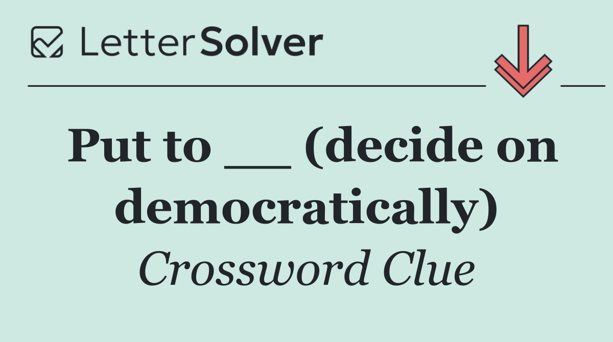 Put to __ (decide on democratically)