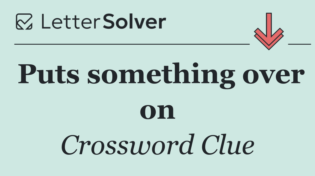 Puts something over on