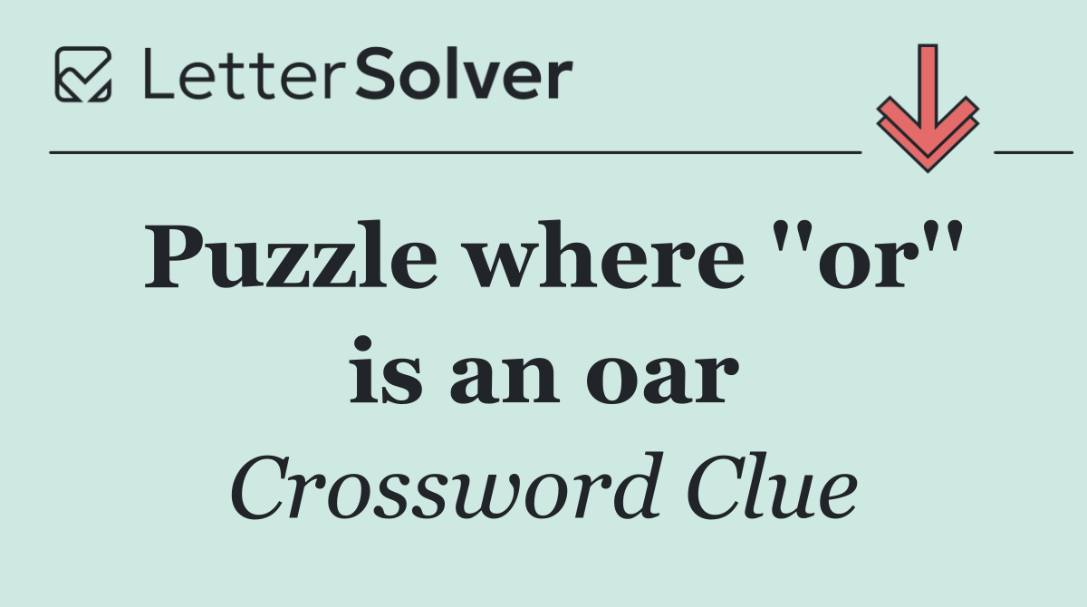 Puzzle where ''or'' is an oar