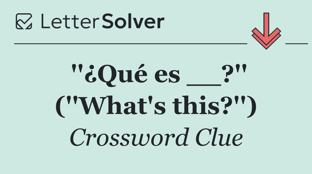 ''¿Qué es __?'' (''What's this?'')
