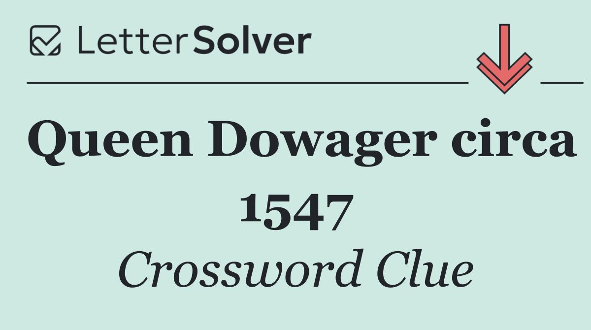 Queen Dowager circa 1547