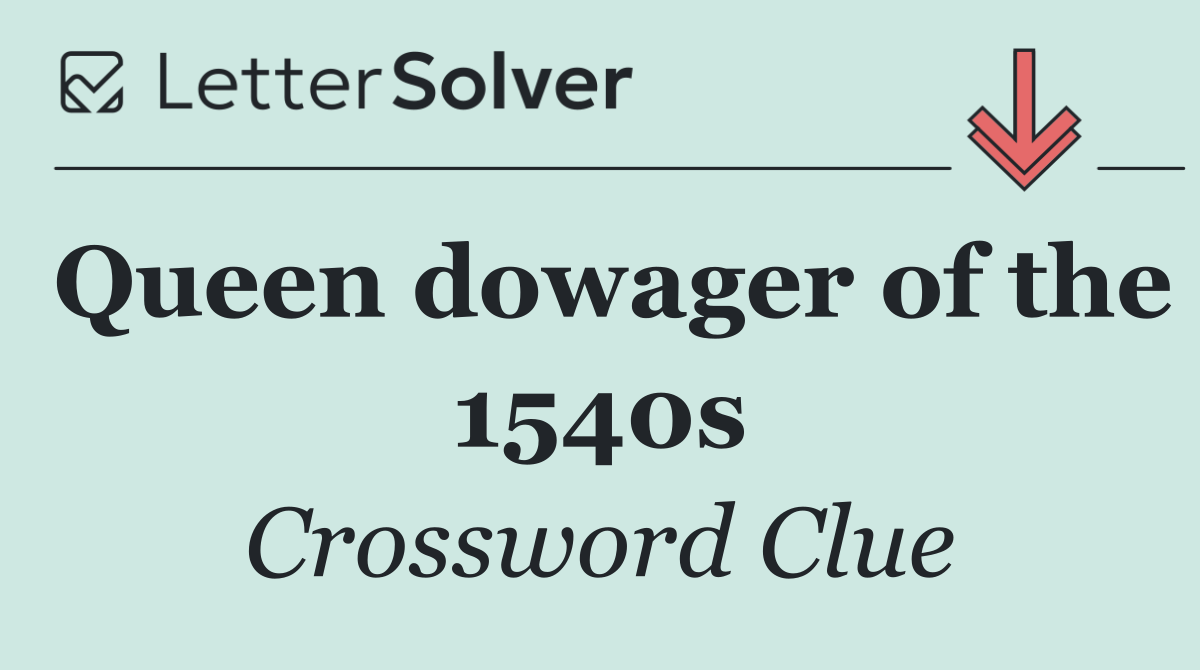 Queen dowager of the 1540s