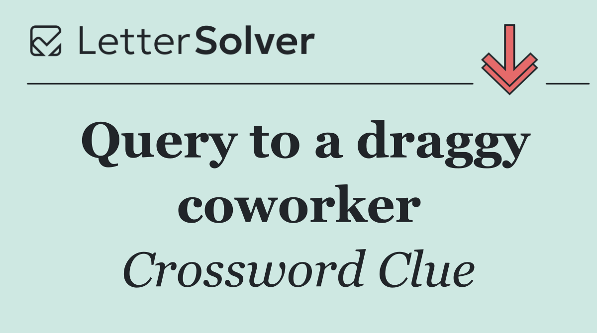 Query to a draggy coworker