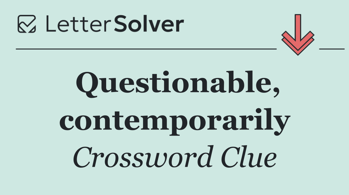 Questionable, contemporarily