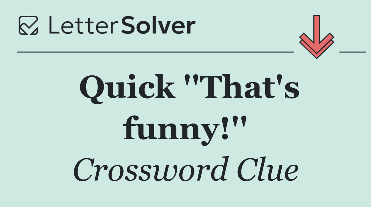 Quick ''That's funny!''
