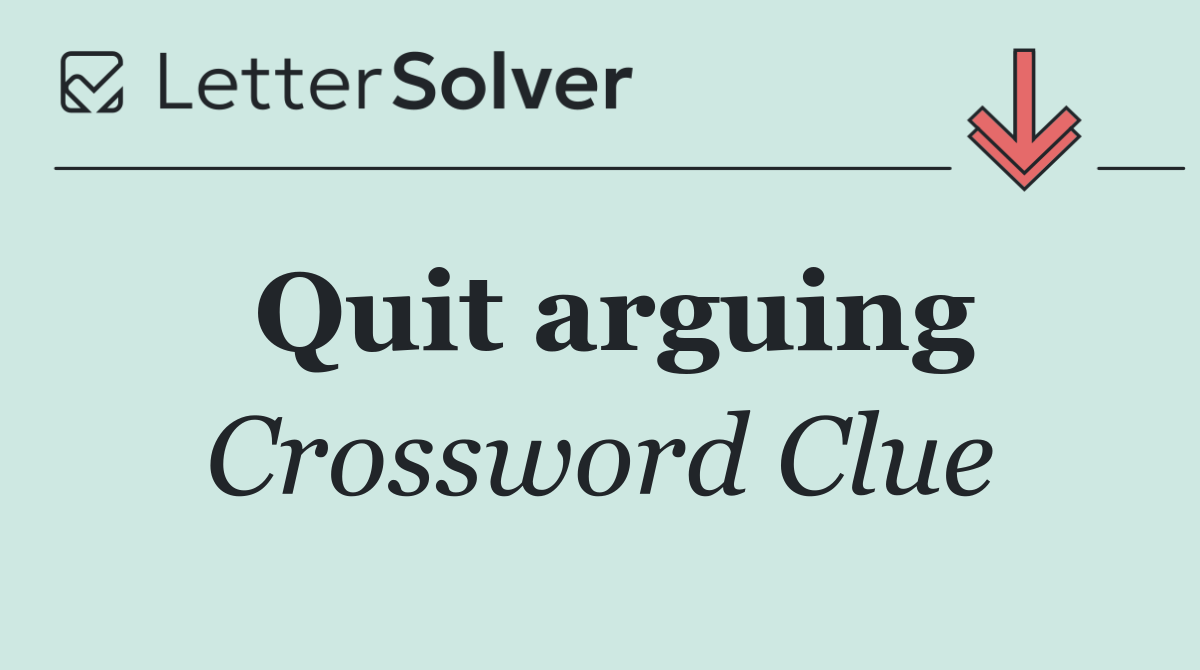 Quit arguing