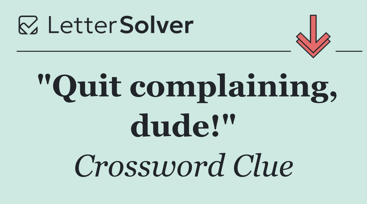 "Quit complaining, dude!"