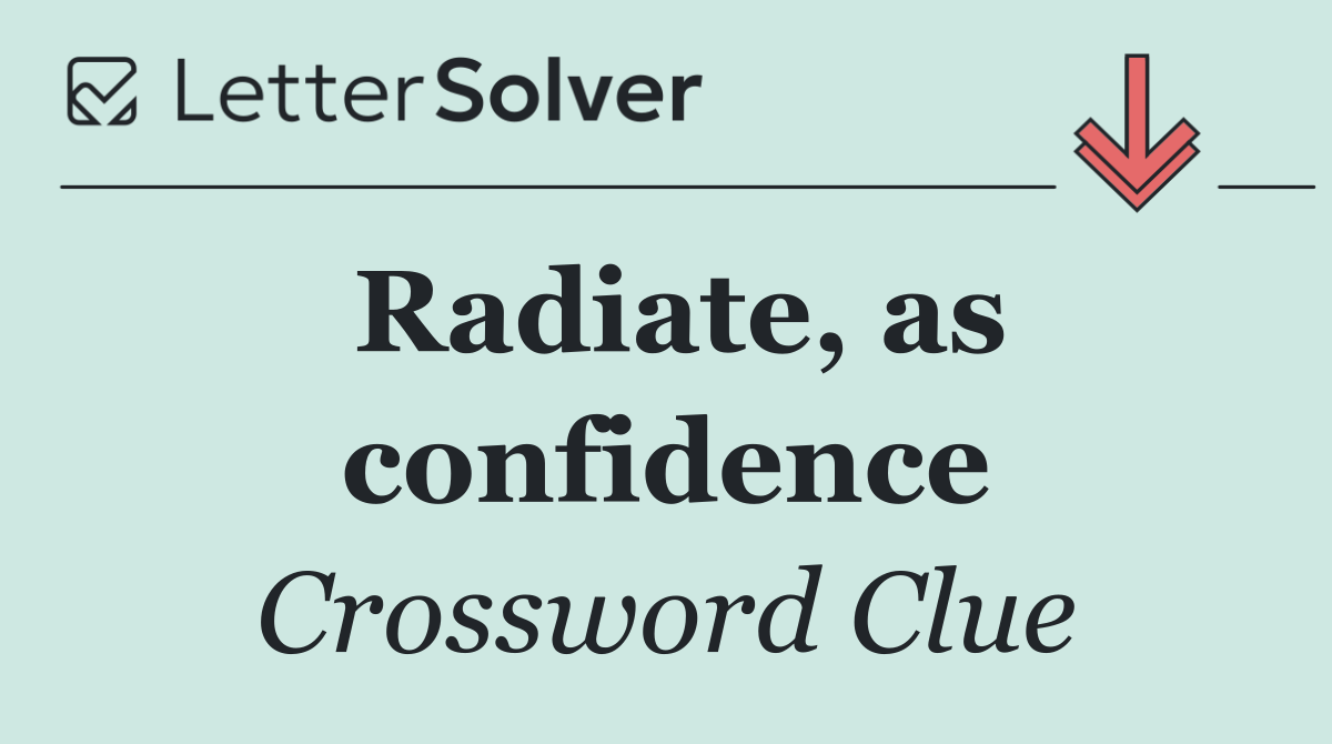 Radiate, as confidence