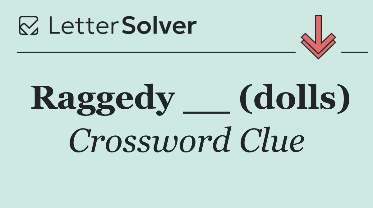 Raggedy __ (dolls)