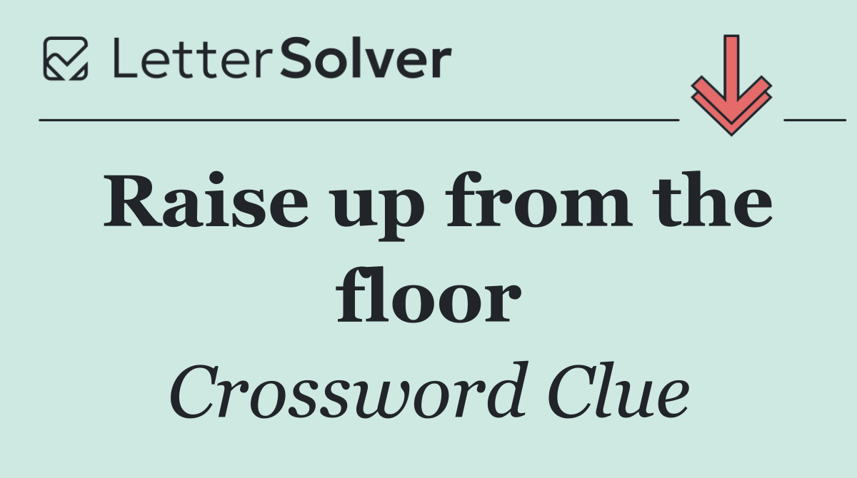 Raise up from the floor