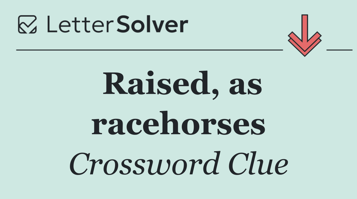 Raised, as racehorses