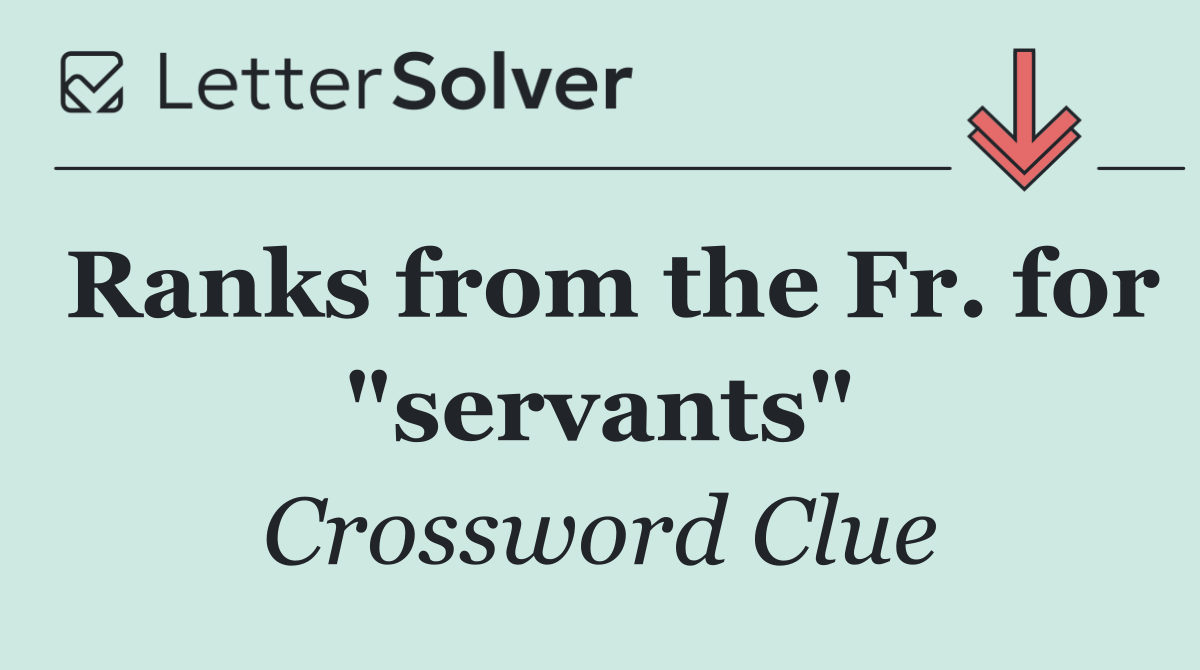 Ranks from the Fr. for "servants"