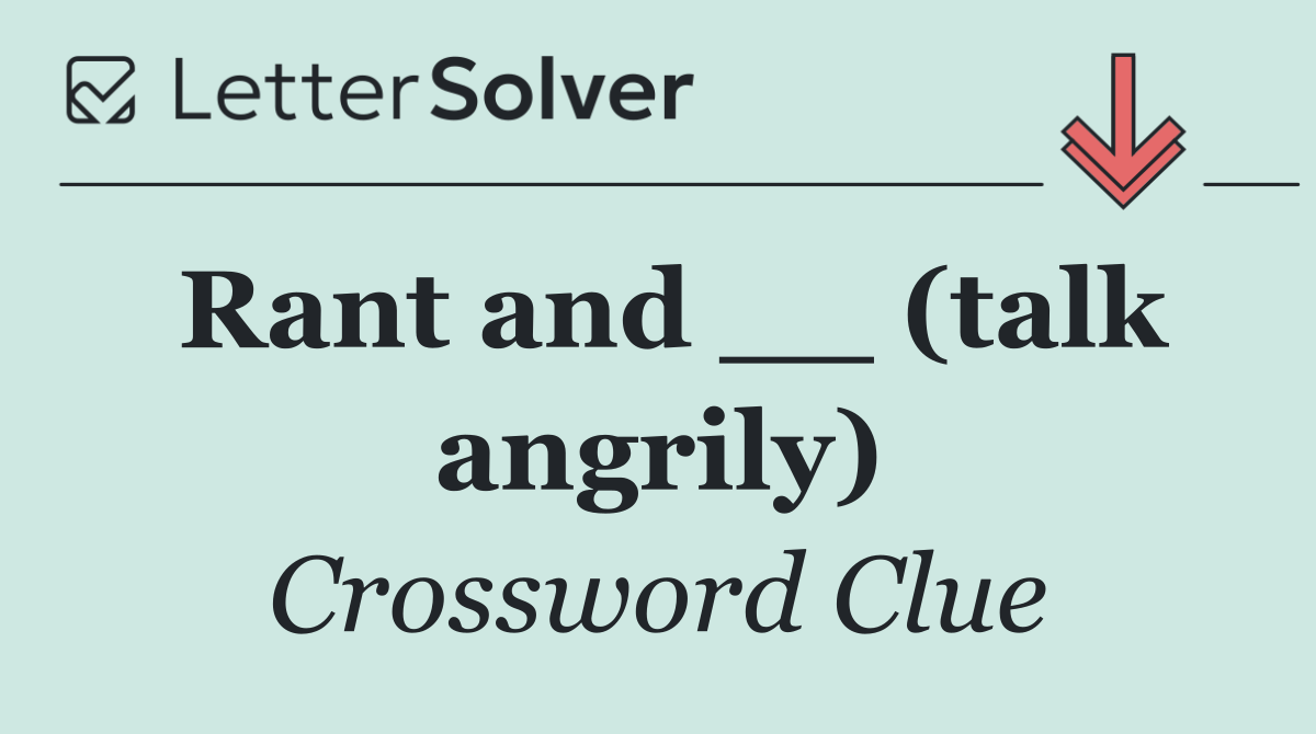 Rant and __ (talk angrily)