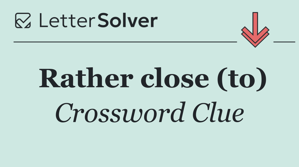 Rather close (to)