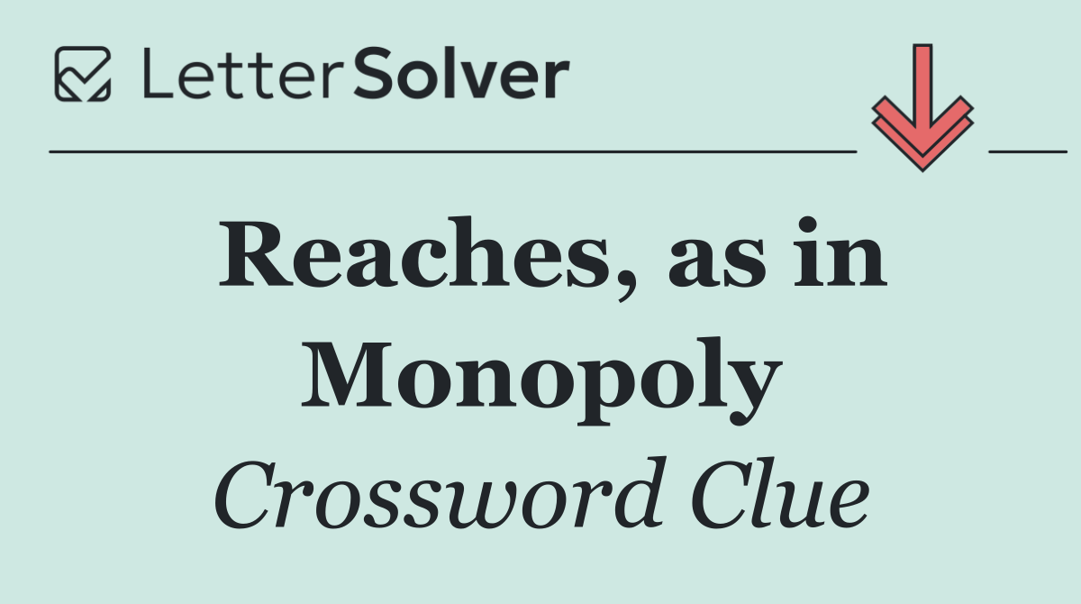 Reaches, as in Monopoly