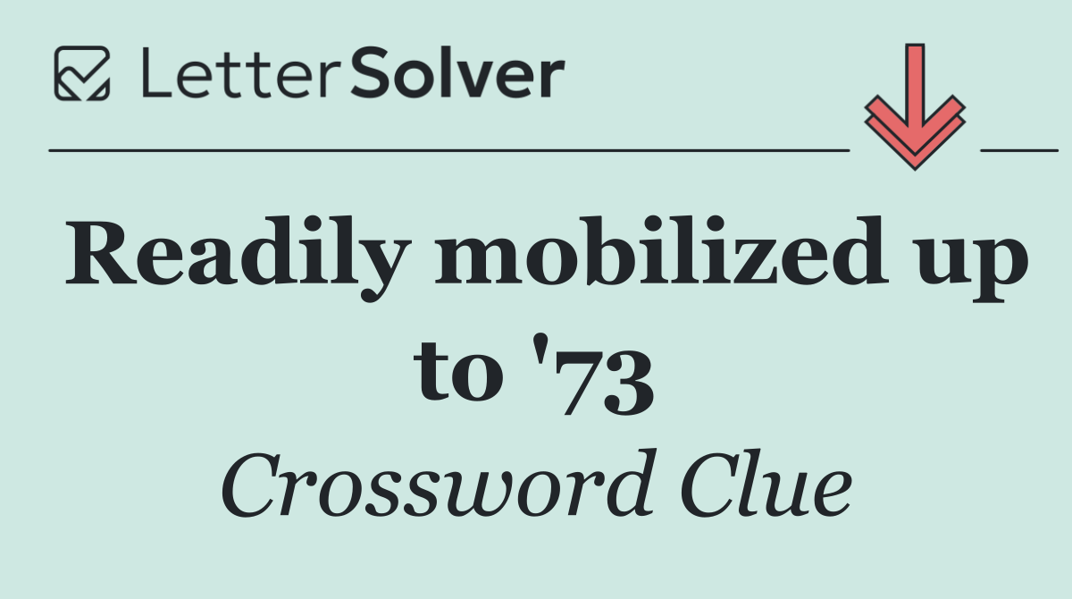 Readily mobilized up to '73