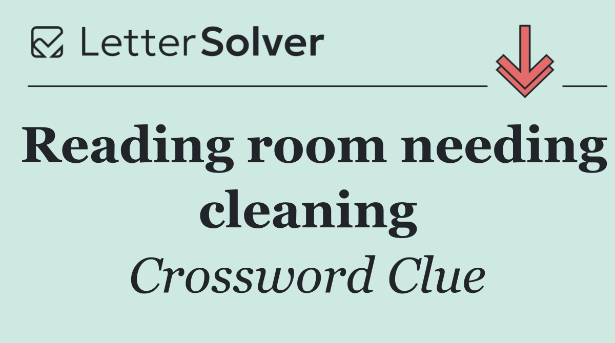 Reading room needing cleaning