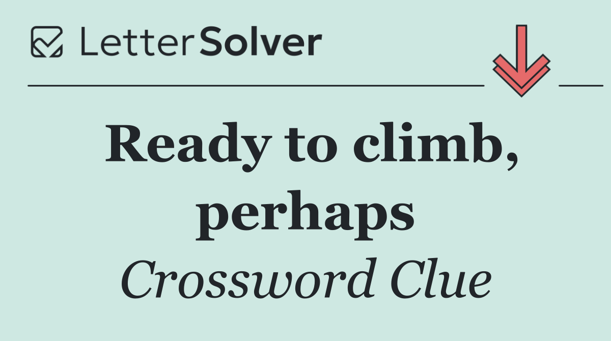 Ready to climb, perhaps