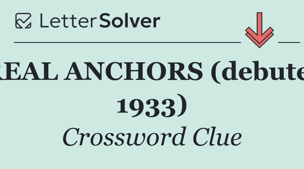REAL ANCHORS (debuted 1933)