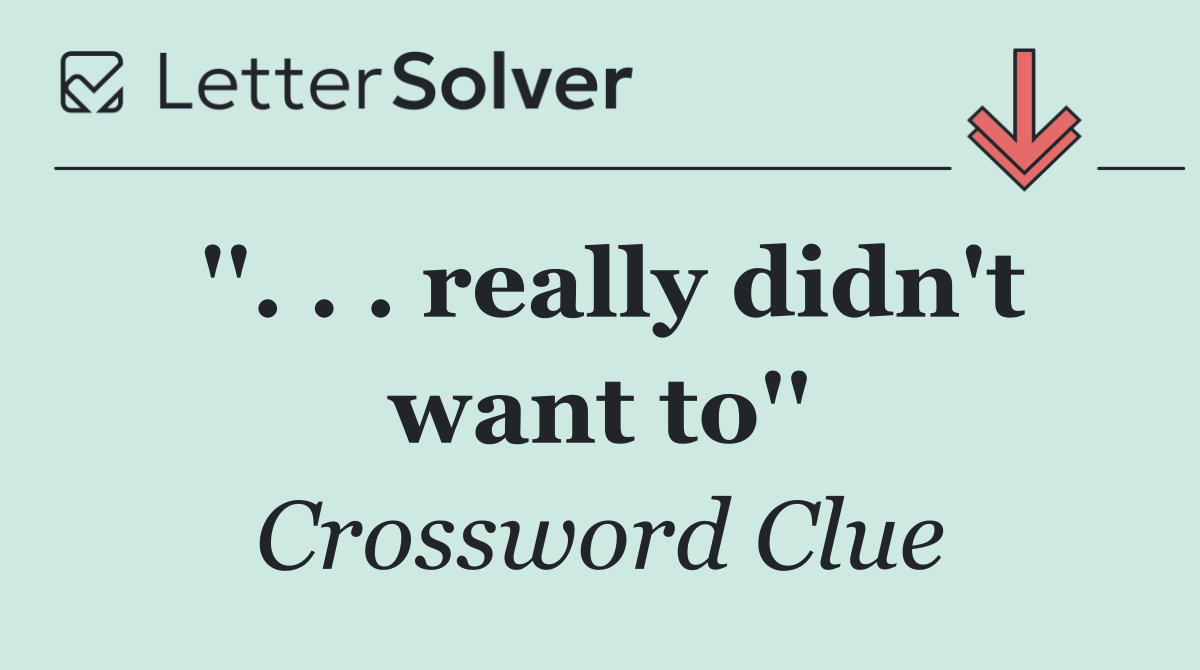 ''. . . really didn't want to''