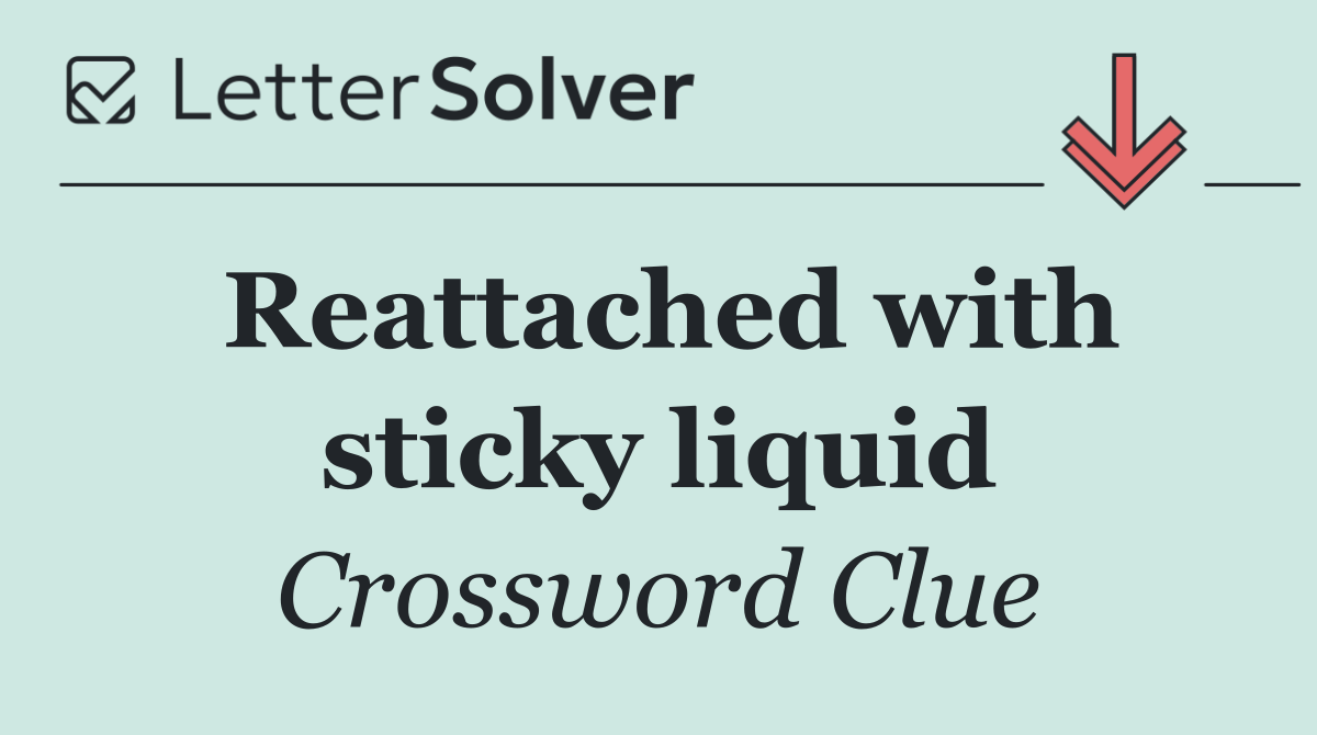 Reattached with sticky liquid