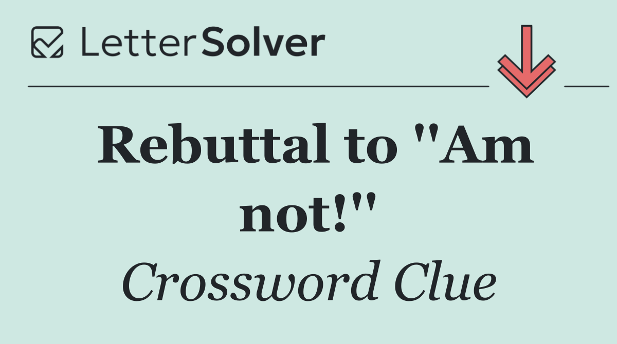 Rebuttal to ''Am not!''