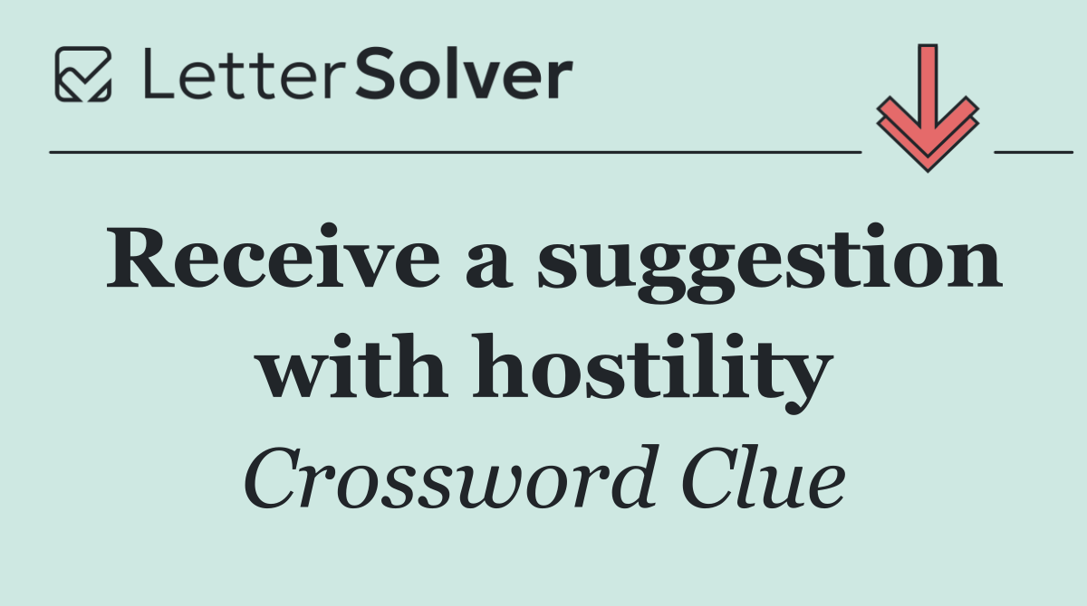 Receive a suggestion with hostility