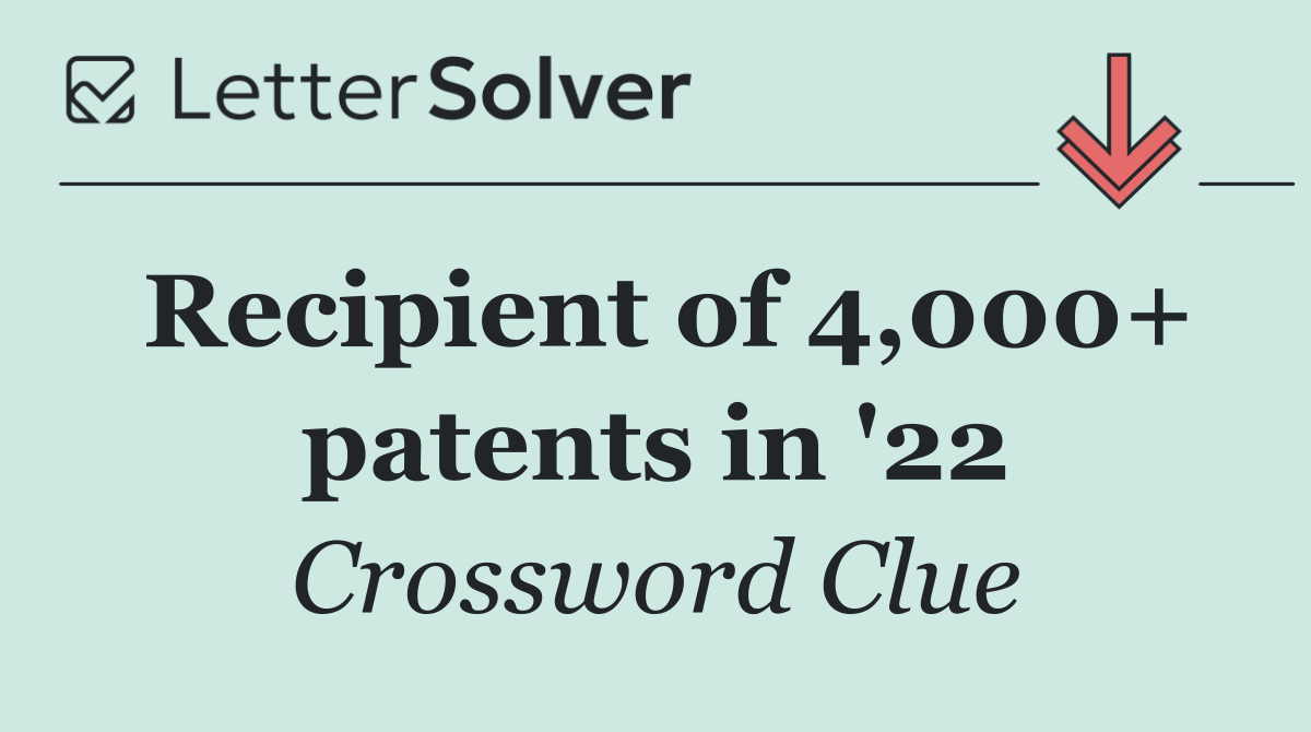 Recipient of 4,000+ patents in '22