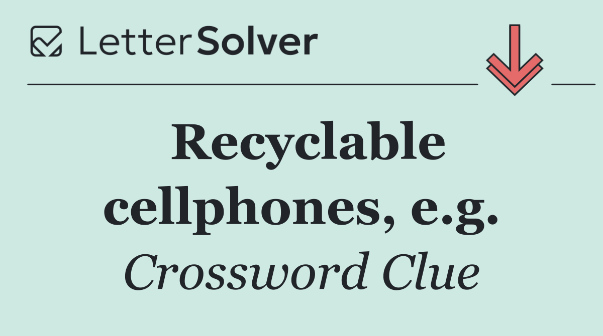 Recyclable cellphones, e.g.