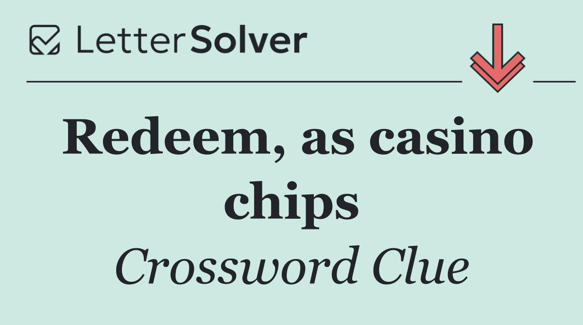Redeem, as casino chips