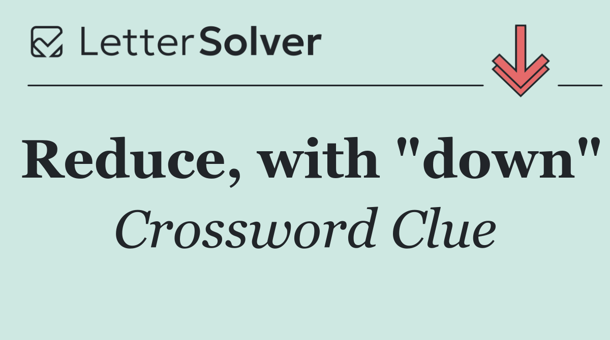 Reduce, with "down"