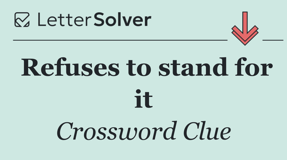 Refuses to stand for it