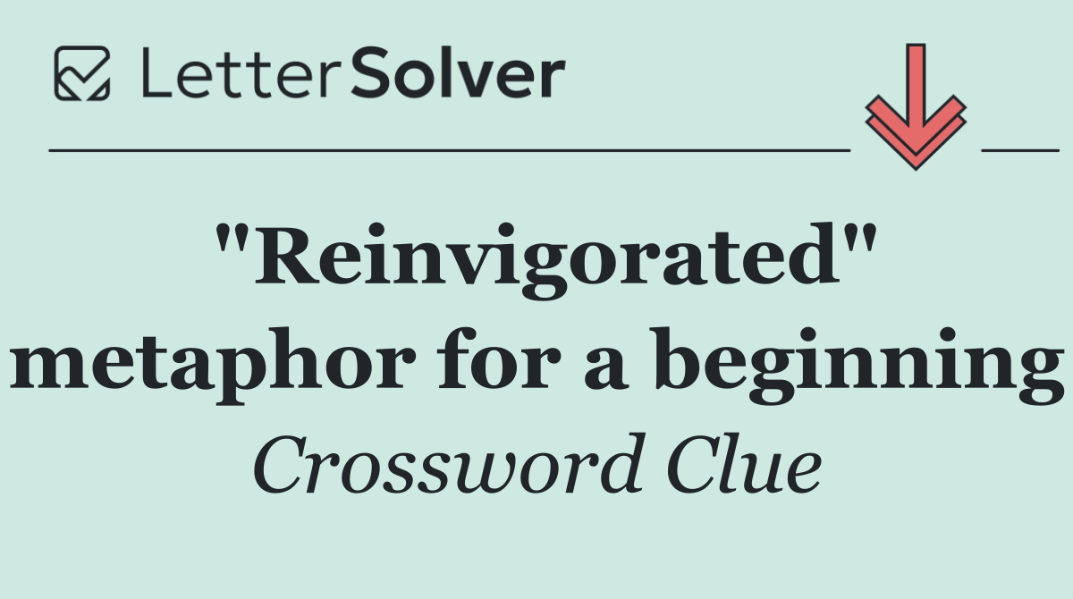 "Reinvigorated" metaphor for a beginning
