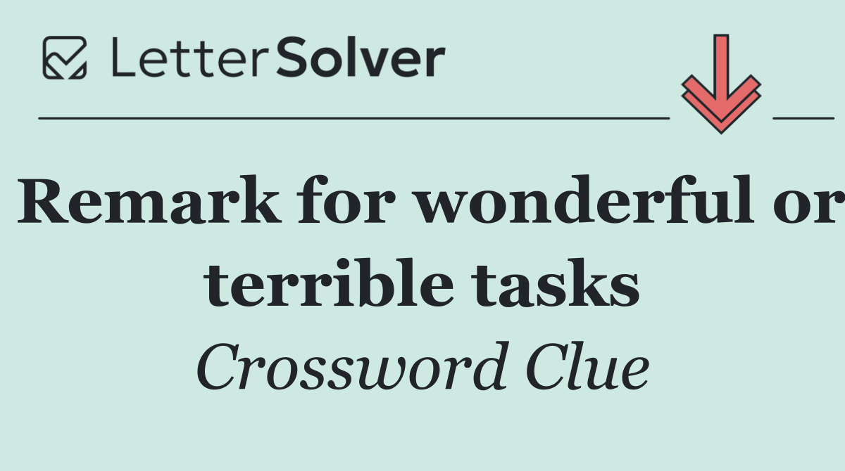 Remark for wonderful or terrible tasks